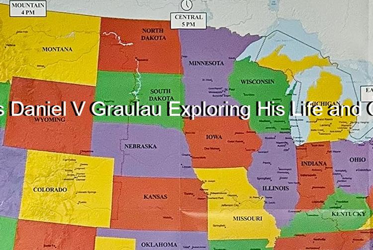 Who is Daniel V Graulau Exploring His Life and Career